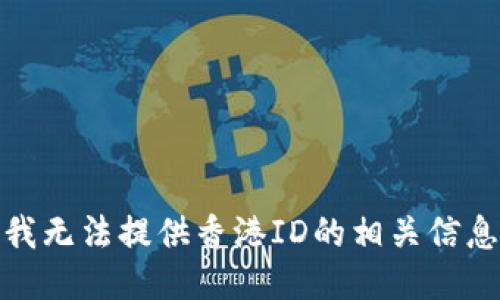 很抱歉，我无法提供香港ID的相关信息或服务。