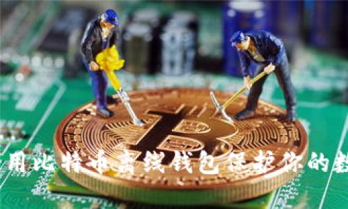 : 如何使用比特币离线钱包保护你的数字资产?