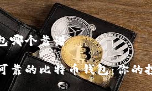 比特币钱包哪个靠谱

选择安全可靠的比特币钱包：你的投资保卫战