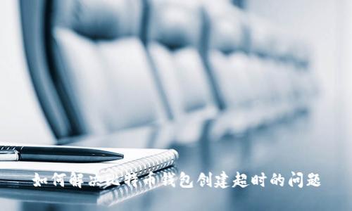 如何解决比特币钱包创建超时的问题
