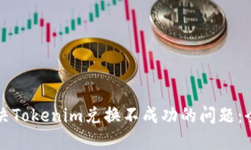 如何解决Tokenim兑换不成功的问题：全面指南