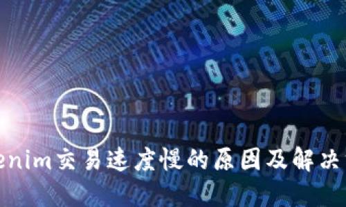 Tokenim交易速度慢的原因及解决方案
