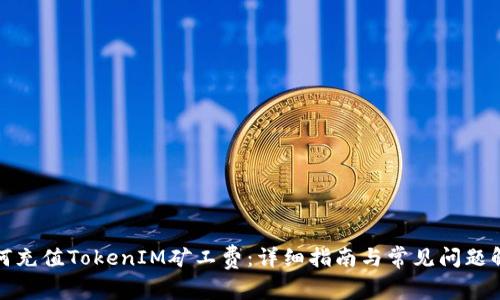 如何充值TokenIM矿工费：详细指南与常见问题解答