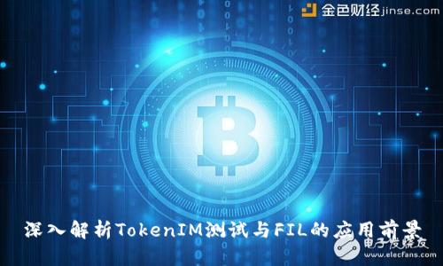 深入解析TokenIM测试与FIL的应用前景