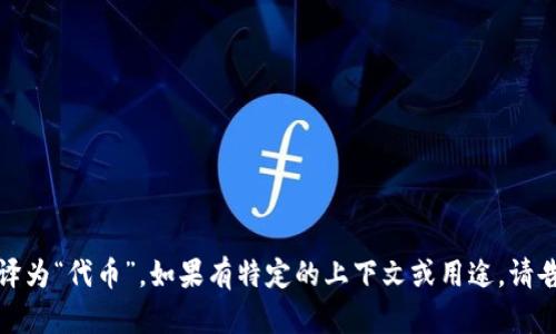 “tokenim”在中文中可以翻译为“代币”。如果有特定的上下文或用途，请告知，以便提供更准确的翻译。