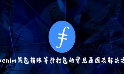 Tokenim钱包转账等待打包的常见原因及解决方法