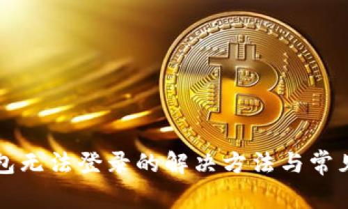 比特币钱包无法登录的解决方法与常见问题解析