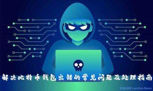解决比特币钱包出错的常见问题及处理指南