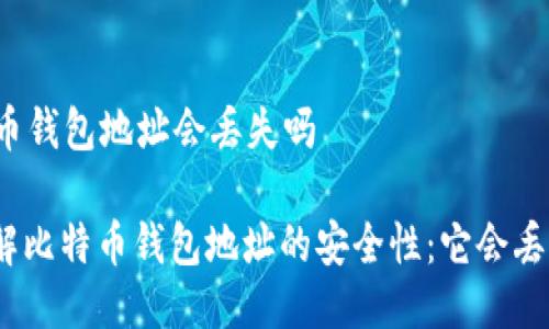比特币钱包地址会丢失吗

: 理解比特币钱包地址的安全性：它会丢失吗？