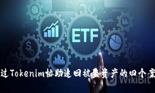 如何通过Tokenim协助追回被盗资产的四个案例分析