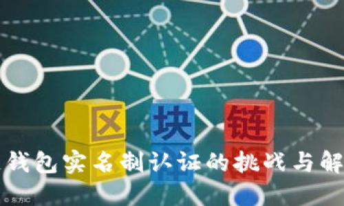 区块链钱包实名制认证的挑战与解决方案