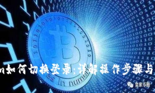  Tokenim如何切换登录：详解操作步骤与常见问题