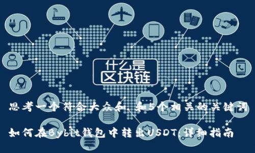 思考一个符合大众和 和5个相关的关键词

如何在Bybit钱包中转出USDT：详细指南