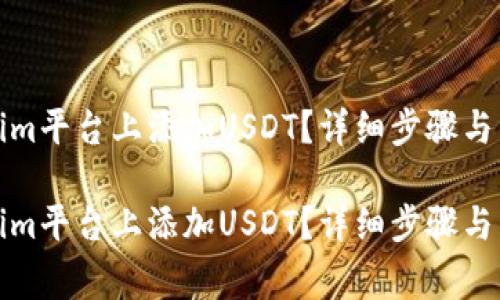 如何在Tokenim平台上添加USDT？详细步骤与常见问题解答

如何在Tokenim平台上添加USDT？详细步骤与常见问题解答