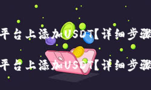 如何在Tokenim平台上添加USDT？详细步骤与常见问题解答

如何在Tokenim平台上添加USDT？详细步骤与常见问题解答