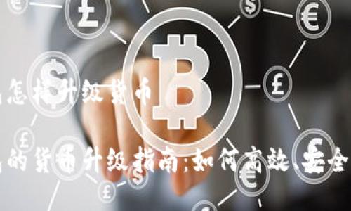 以太坊钱包怎样升级货币

以太坊钱包的货币升级指南：如何高效、安全地进行操作