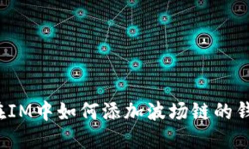  在IM中如何添加波场链的钱包