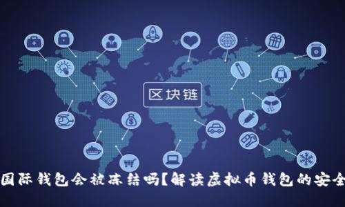 虚拟币国际钱包会被冻结吗？解读虚拟币钱包的安全与风险