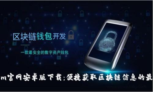 Tokenim官网安卓版下载：便捷获取区块链信息的最佳选择