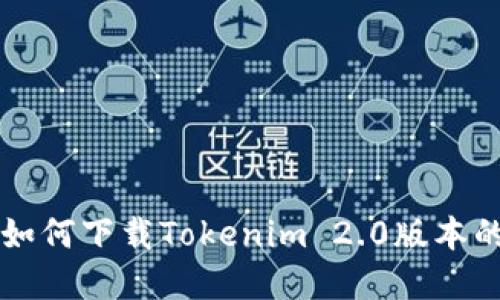 苹果手机如何下载Tokenim 2.0版本的详细指南