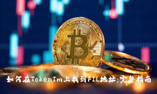 如何在TokenIm上找到FIL地址：完整指南
