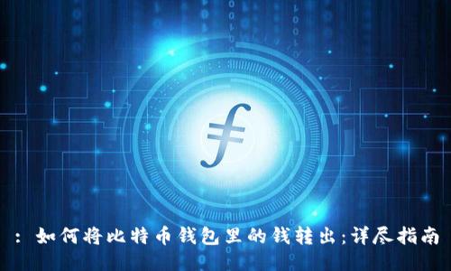 : 如何将比特币钱包里的钱转出：详尽指南
