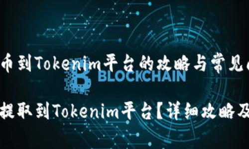 货币提取比特币到Tokenim平台的攻略与常见问题解答

如何将比特币提取到Tokenim平台？详细攻略及常见问题解答