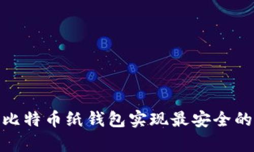 如何使用比特币纸钱包实现最安全的资产存储