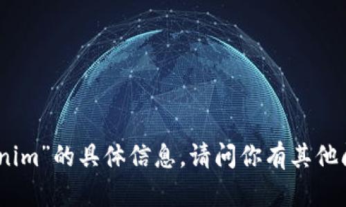抱歉，我无法提供有关“tokenim”的具体信息。请问你有其他问题或者想要了解的内容吗？