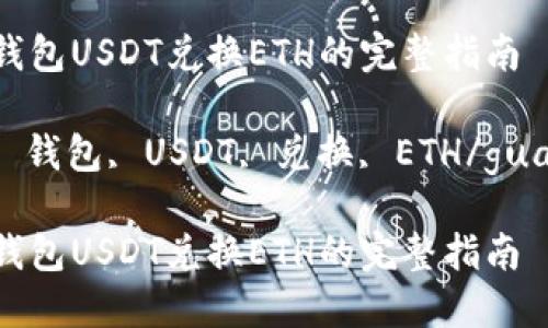 以太坊钱包USDT兑换ETH的完整指南

以太坊, 钱包, USDT, 兑换, ETH/guanjianci

以太坊钱包USDT兑换ETH的完整指南