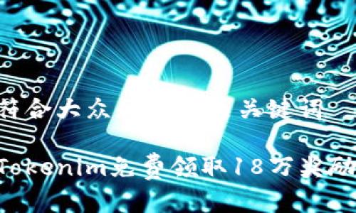思考一个符合大众和和相关关键词

如何使用Tokenim免费领取18万奖励：详细指南
