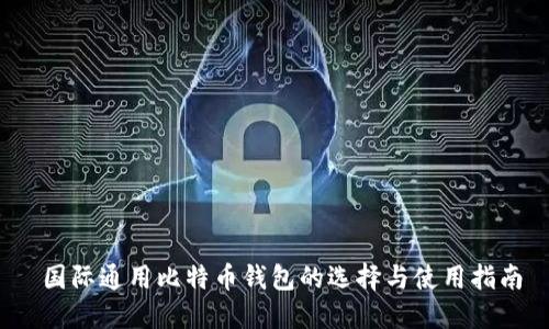  国际通用比特币钱包的选择与使用指南