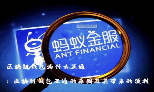 区块链钱包为什么互通

: 区块链钱包互通的原因及其带来的便利