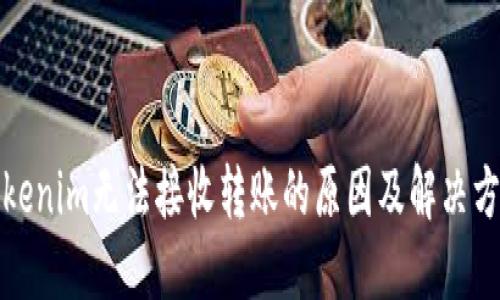 Tokenim无法接收转账的原因及解决方法