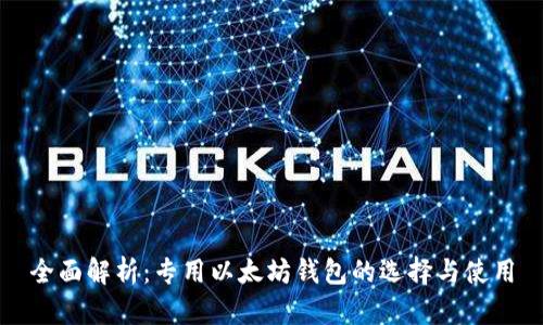 全面解析：专用以太坊钱包的选择与使用