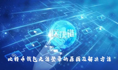 比特币钱包无法登录的原因及解决方法