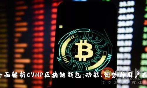  全面解析CVHP区块链钱包：功能、优势与用户指南