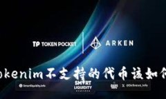 转了Tokenim不支持的代币该