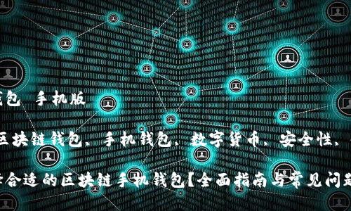 区块链钱包 手机版

关键词：区块链钱包, 手机钱包, 数字货币, 安全性, 使用指南

如何选择合适的区块链手机钱包？全面指南与常见问题解答