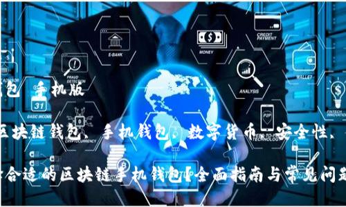 区块链钱包 手机版

关键词：区块链钱包, 手机钱包, 数字货币, 安全性, 使用指南

如何选择合适的区块链手机钱包？全面指南与常见问题解答