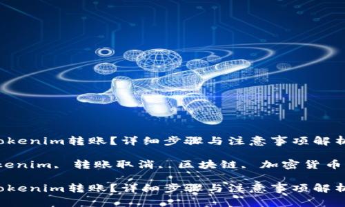 如何取消tokenim转账？详细步骤与注意事项解析

关键词：tokenim, 转账取消, 区块链, 加密货币, 交易安全

如何取消tokenim转账？详细步骤与注意事项解析