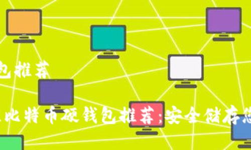 比特币硬钱包推荐

2023年最佳比特币硬钱包推荐：安全储存您的数字资产