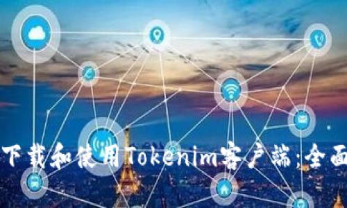 如何下载和使用Tokenim客户端：全面指南