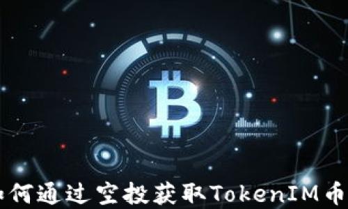 
2023年如何通过空投获取TokenIM币：完整指南