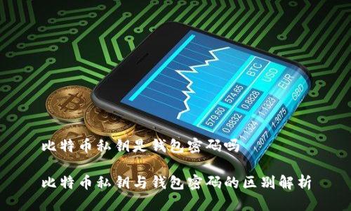 比特币私钥是钱包密码吗

比特币私钥与钱包密码的区别解析