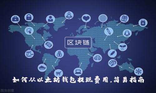 如何从以太坊钱包提现费用，简易指南