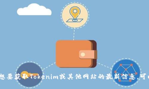 抱歉，我无法获取实时信息，因此无法提供最新的官网地址。如果您想要获取Tokenim或其他网站的最新信息，可以通过搜索引擎查找官方网站。这将确保您获得正确和安全的信息。