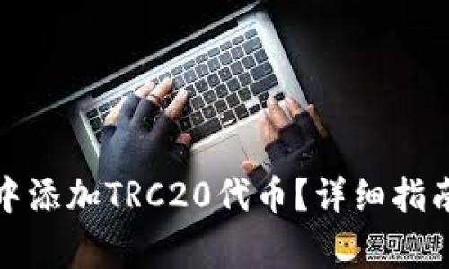 如何在TokenIm中添加TRC20代币？详细指南与常见问题解答