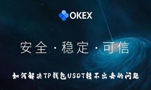 如何解决TP钱包USDT转不出去的问题