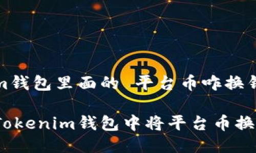 Tokenim钱包里面的 平台币咋换钱

如何在Tokenim钱包中将平台币换成现金？